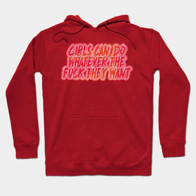 Girls Can Do Whatever The F*ck They Want - Feminist Statement Design Hoodie by DankFutura